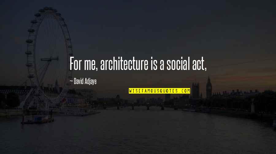 Wafer Roll Quotes By David Adjaye: For me, architecture is a social act, Wafer Roll Quotes By David Adjaye: For me, architecture is a social act,