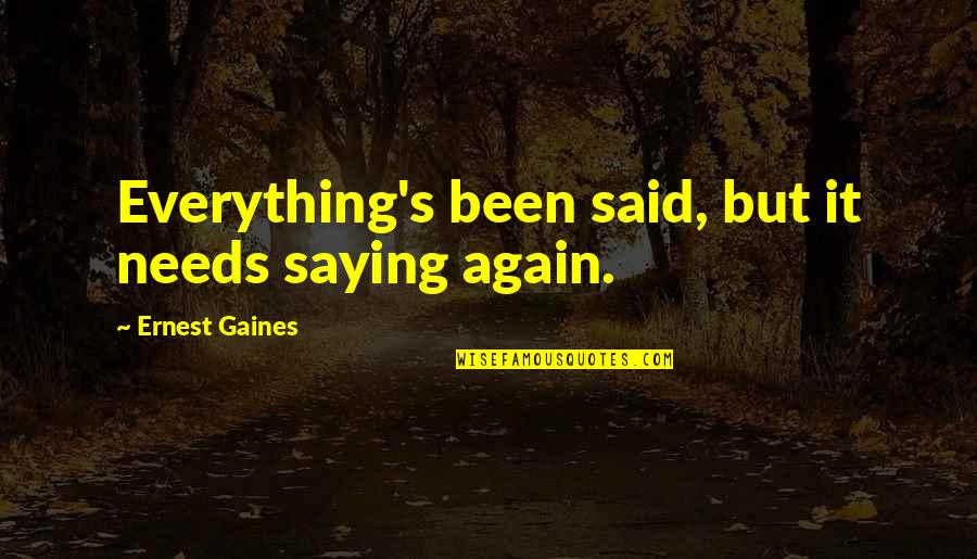 Wafer Seals Quotes By Ernest Gaines: Everything's been said, but it needs saying again. Wafer Seals Quotes By Ernest Gaines: Everything's been said, but it needs saying again.