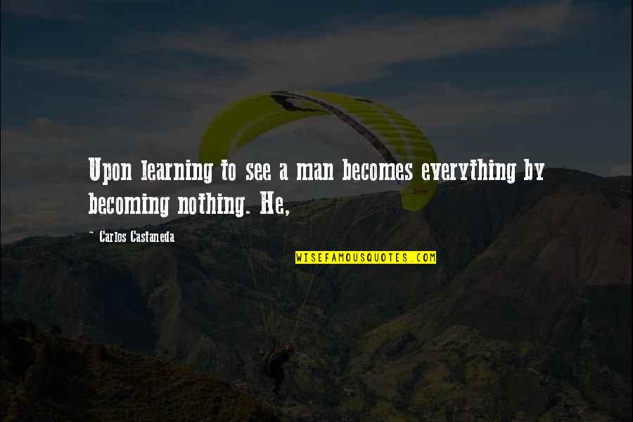 Waffle Day Quotes By Carlos Castaneda: Upon learning to see a man becomes everything Waffle Day Quotes By Carlos Castaneda: Upon learning to see a man becomes everything