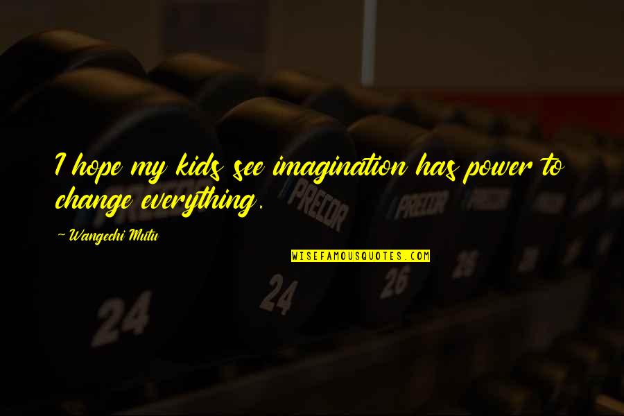 Waffle Day Quotes By Wangechi Mutu: I hope my kids see imagination has power Waffle Day Quotes By Wangechi Mutu: I hope my kids see imagination has power