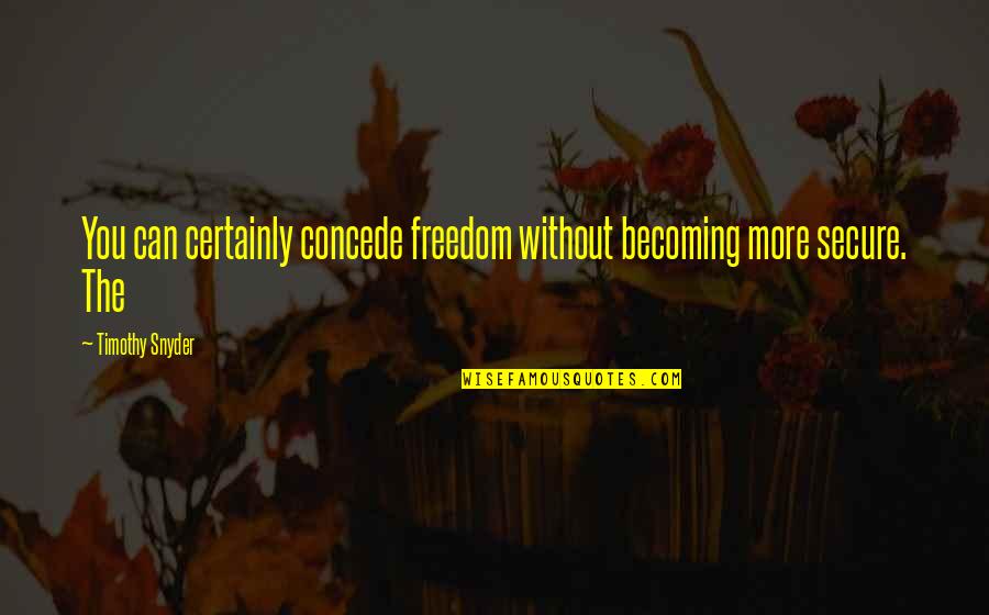 Waffle Ice Cream Quotes By Timothy Snyder: You can certainly concede freedom without becoming more