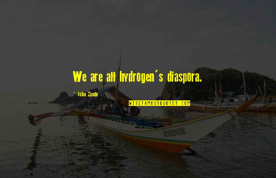 Waffle Movie Quotes By John Zande: We are all hydrogen's diaspora.