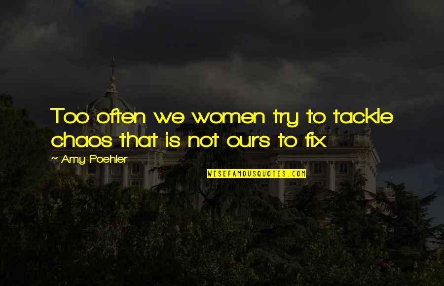 Waffles Inspirational Quotes By Amy Poehler: Too often we women try to tackle chaos