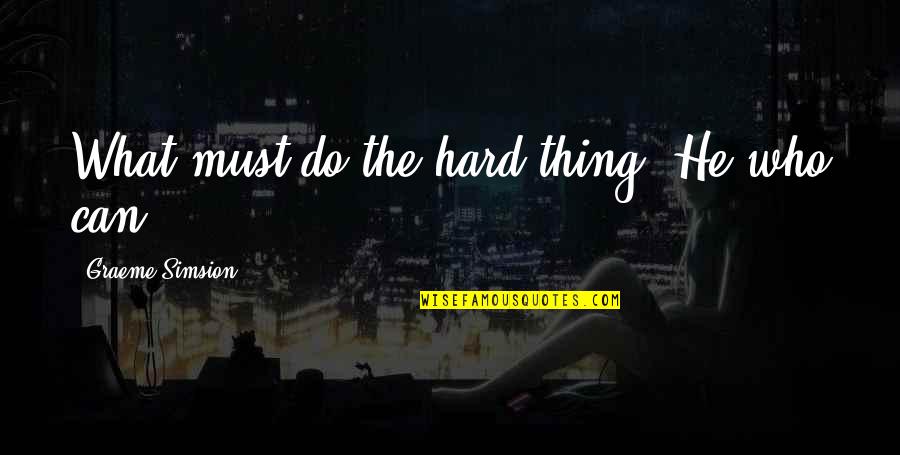 Waffles Inspirational Quotes By Graeme Simsion: What must do the hard thing? He who