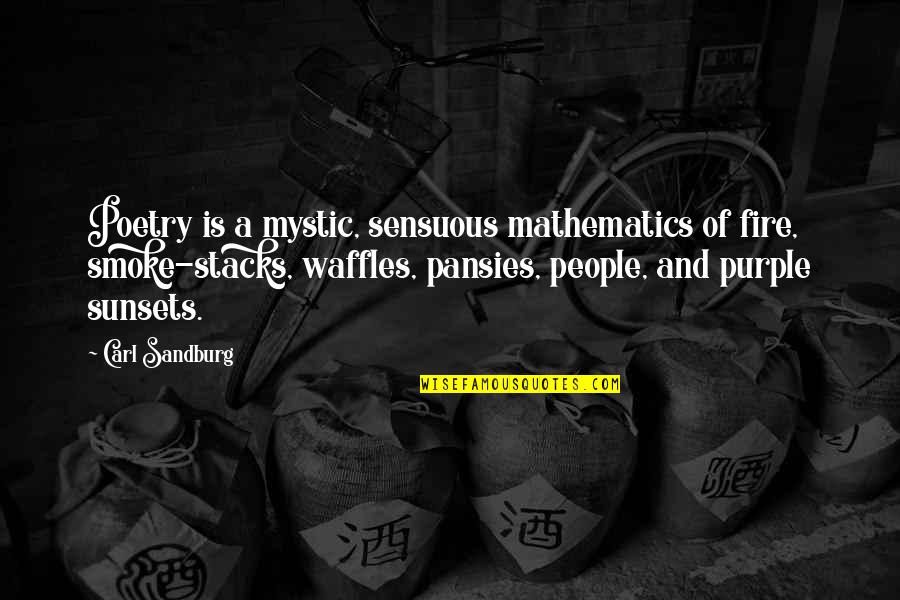 Waffles Quotes By Carl Sandburg: Poetry is a mystic, sensuous mathematics of fire,