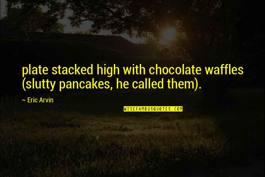 Waffles Quotes By Eric Arvin: plate stacked high with chocolate waffles (slutty pancakes,