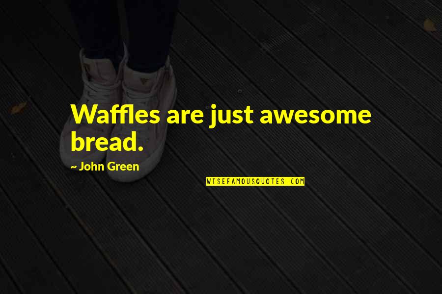 Waffles Quotes By John Green: Waffles are just awesome bread.