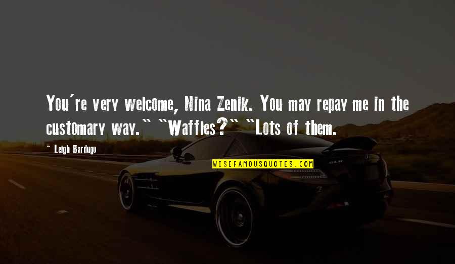 Waffles Quotes By Leigh Bardugo: You're very welcome, Nina Zenik. You may repay