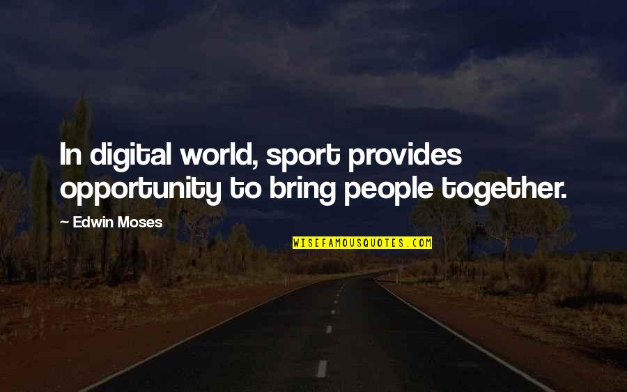 Waffling Willow Quotes By Edwin Moses: In digital world, sport provides opportunity to bring