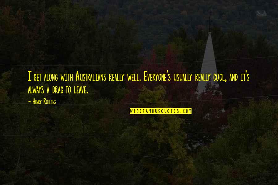 Wafflosity Quotes By Henry Rollins: I get along with Australians really well. Everyone's