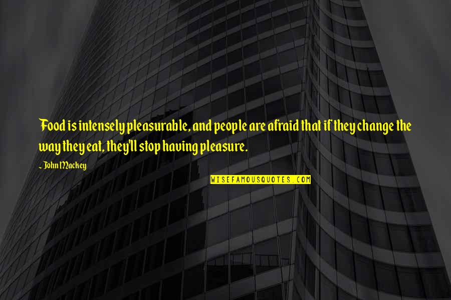 Wafic Said Quotes By John Mackey: Food is intensely pleasurable, and people are afraid Wafic Said Quotes By John Mackey: Food is intensely pleasurable, and people are afraid