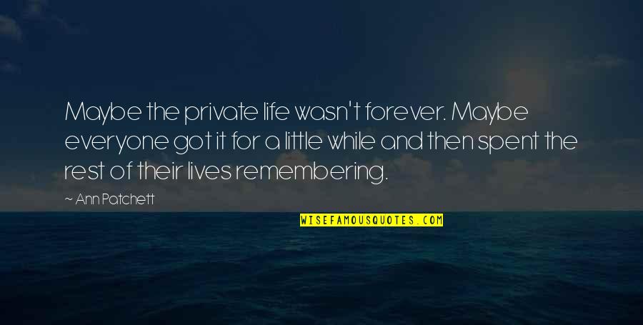 Wafik Habib Quotes By Ann Patchett: Maybe the private life wasn't forever. Maybe everyone Wafik Habib Quotes By Ann Patchett: Maybe the private life wasn't forever. Maybe everyone