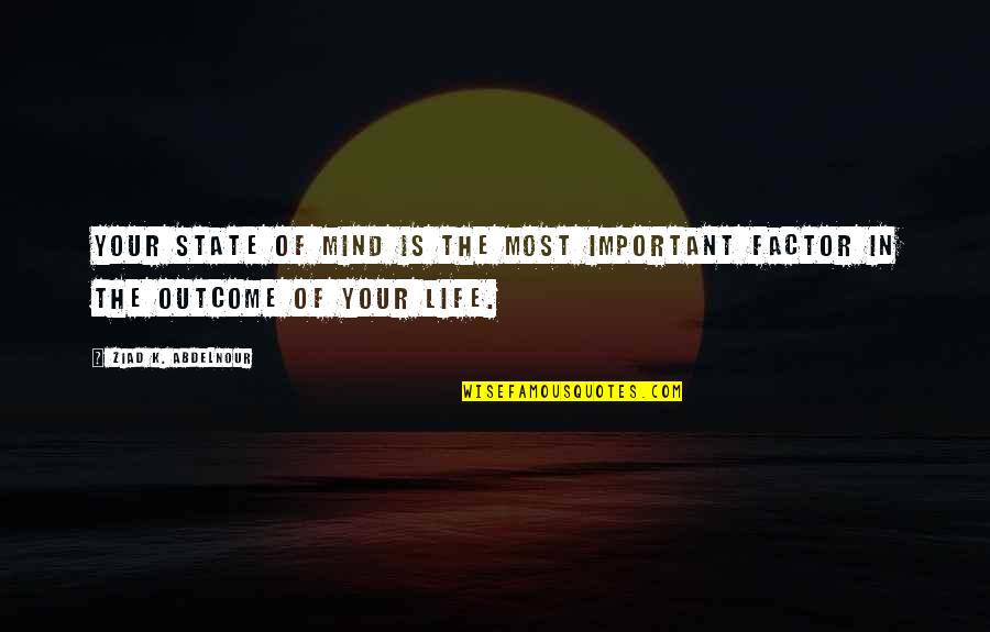 Wafik Makary Quotes By Ziad K. Abdelnour: Your state of mind is the most important