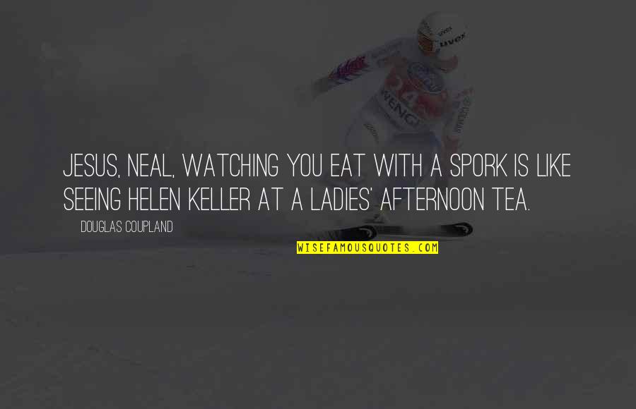 Waft Radio Quotes By Douglas Coupland: Jesus, Neal, watching you eat with a spork Waft Radio Quotes By Douglas Coupland: Jesus, Neal, watching you eat with a spork