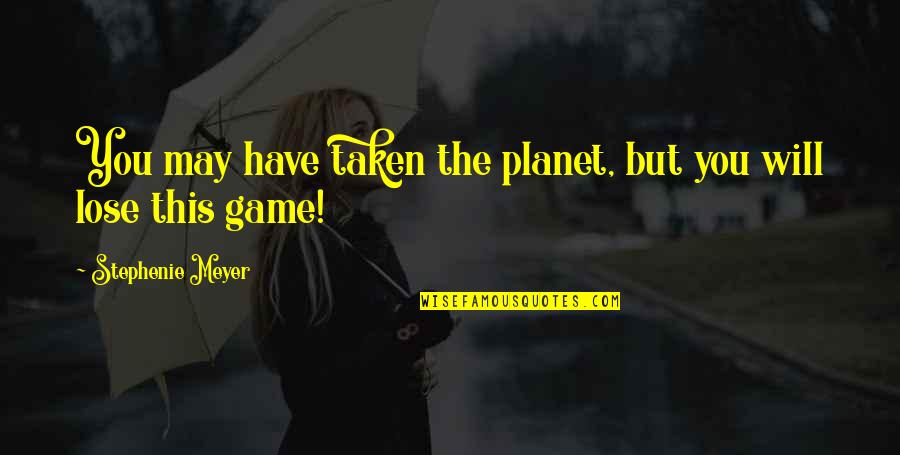 Wafted Memes Quotes By Stephenie Meyer: You may have taken the planet, but you