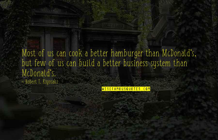 Wafting Smoke Quotes By Robert T. Kiyosaki: Most of us can cook a better hamburger Wafting Smoke Quotes By Robert T. Kiyosaki: Most of us can cook a better hamburger