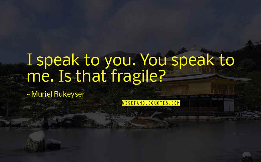 Wafts Swarmbustin Quotes By Muriel Rukeyser: I speak to you. You speak to me.