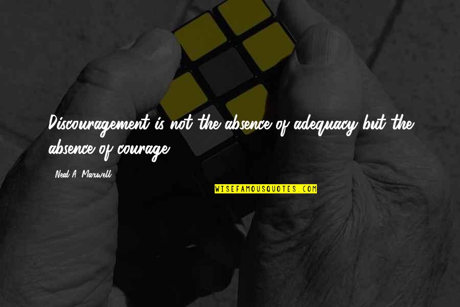 Wafts Swarmbustin Quotes By Neal A. Maxwell: Discouragement is not the absence of adequacy but