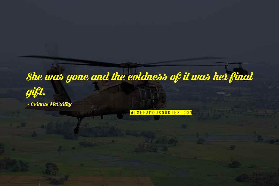 Wag Ako Iba Na Lang Quotes By Cormac McCarthy: She was gone and the coldness of it