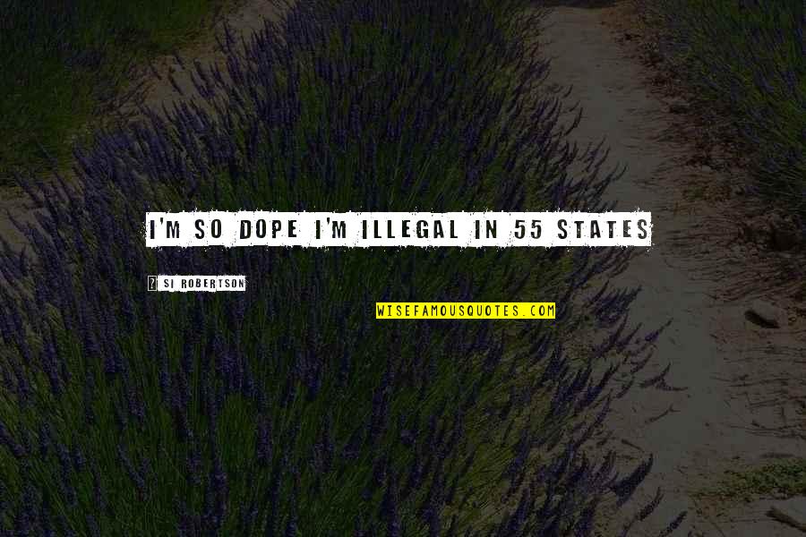 Wag Ako Iba Na Lang Quotes By Si Robertson: I'm so dope I'm illegal in 55 states