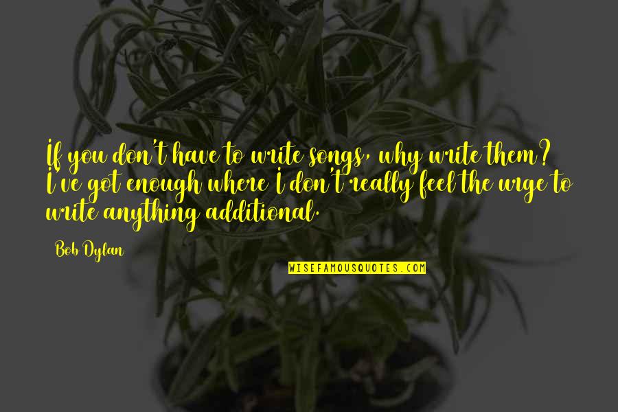 Wag Epal Quotes By Bob Dylan: If you don't have to write songs, why