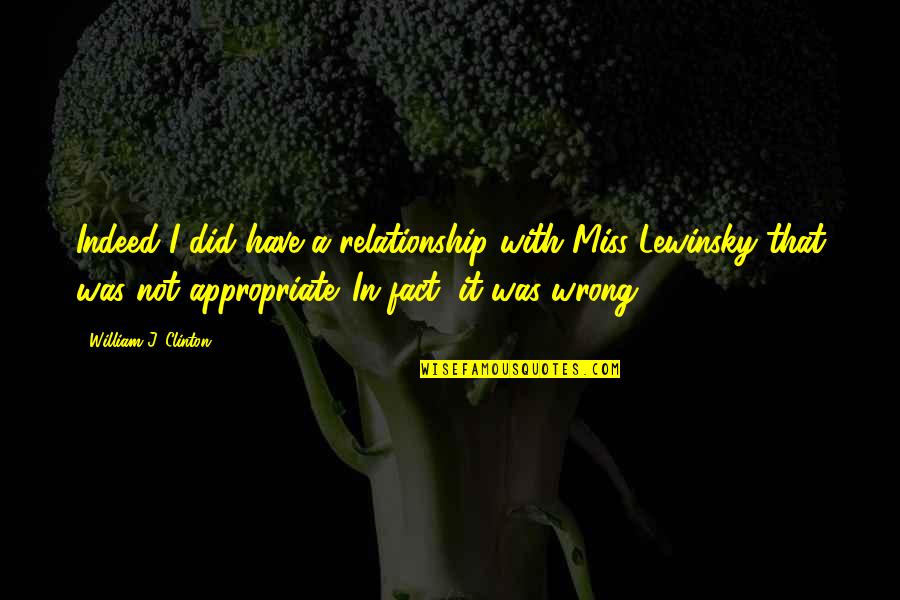Wag Epal Quotes By William J. Clinton: Indeed I did have a relationship with Miss