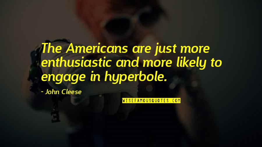 Wag Ganun Quotes By John Cleese: The Americans are just more enthusiastic and more