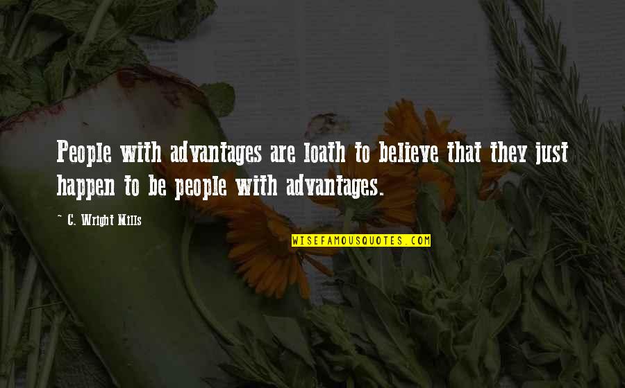 Wag Ka Ng Umiyak Quotes By C. Wright Mills: People with advantages are loath to believe that