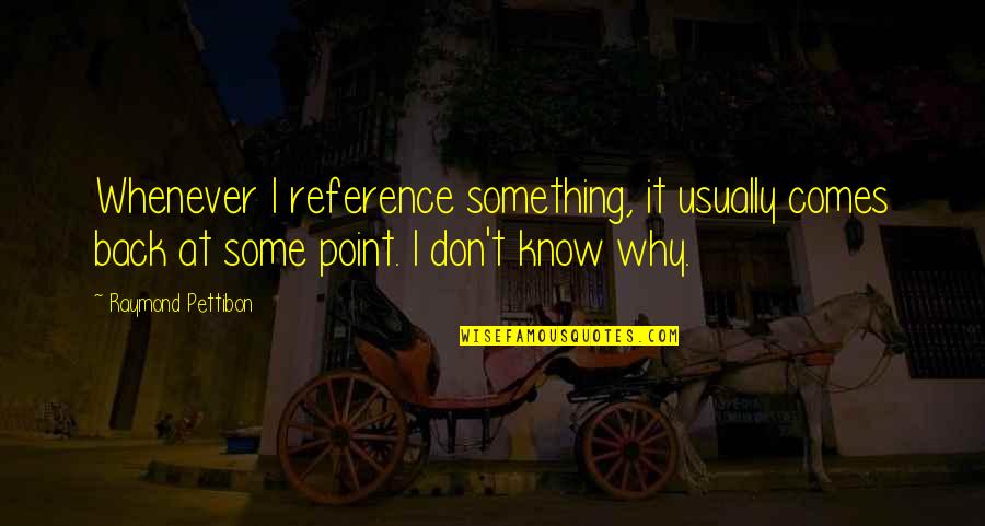 Wag Kang Maarte Quotes By Raymond Pettibon: Whenever I reference something, it usually comes back