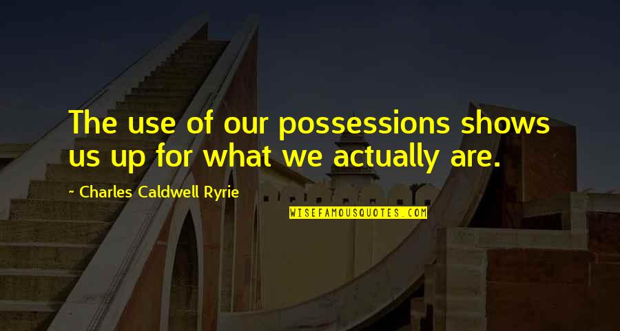 Wag Kang Magpakatanga Quotes By Charles Caldwell Ryrie: The use of our possessions shows us up
