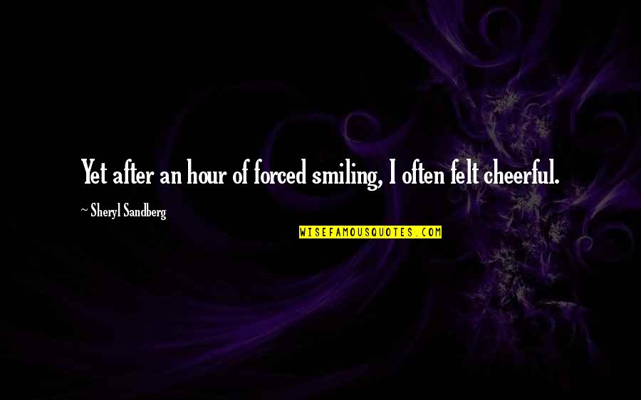 Wag Kang Magselos Quotes By Sheryl Sandberg: Yet after an hour of forced smiling, I Wag Kang Magselos Quotes By Sheryl Sandberg: Yet after an hour of forced smiling, I
