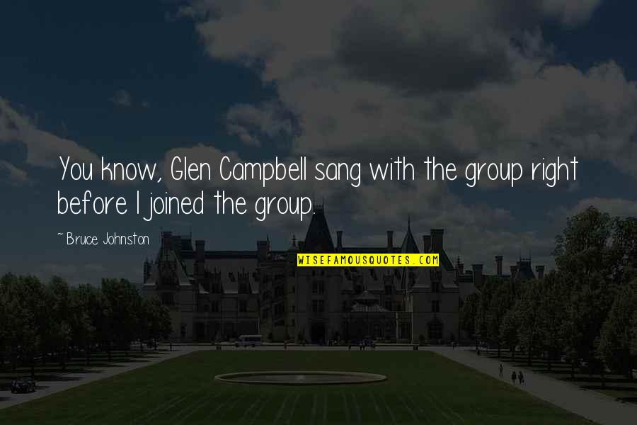 Wag Kang Maingay Quotes By Bruce Johnston: You know, Glen Campbell sang with the group