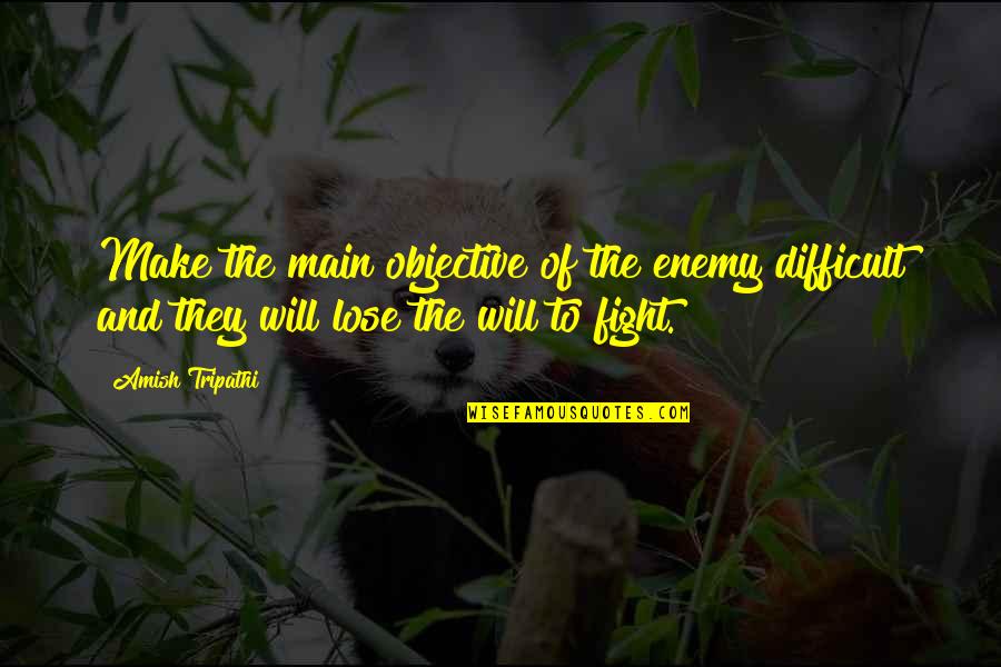Wag Kang Makialam Sa Buhay Ng Iba Quotes By Amish Tripathi: Make the main objective of the enemy difficult