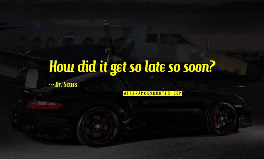 Wag Kang Malungkot Quotes By Dr. Seuss: How did it get so late so soon?