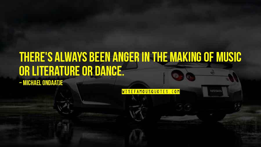 Wag Kang Matakot Mag Isa Quotes By Michael Ondaatje: There's always been anger in the making of