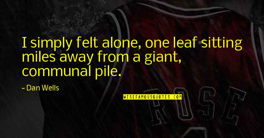 Wag Kang Matakot Quotes By Dan Wells: I simply felt alone, one leaf sitting miles