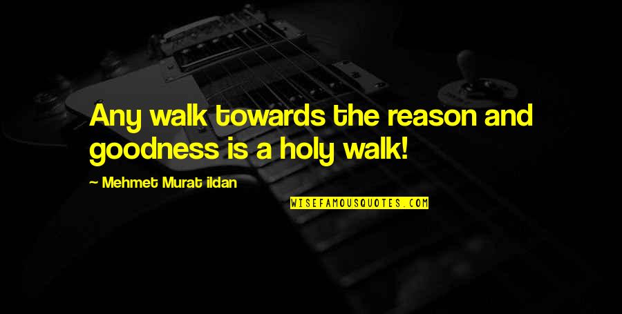 Wag Kang Matakot Quotes By Mehmet Murat Ildan: Any walk towards the reason and goodness is