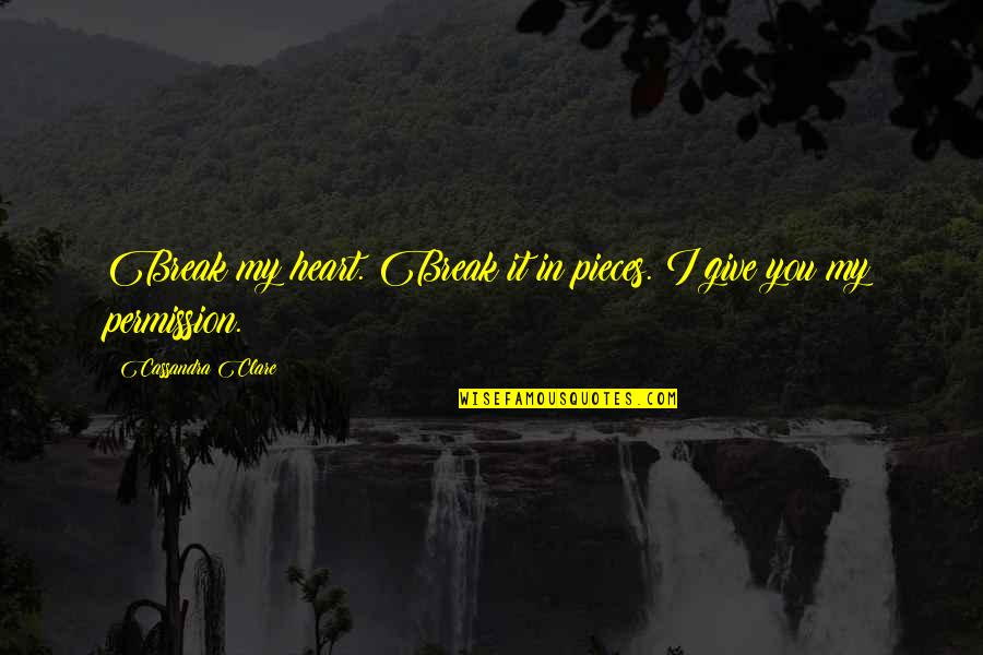 Wag Kang Pasko Quotes By Cassandra Clare: Break my heart. Break it in pieces. I