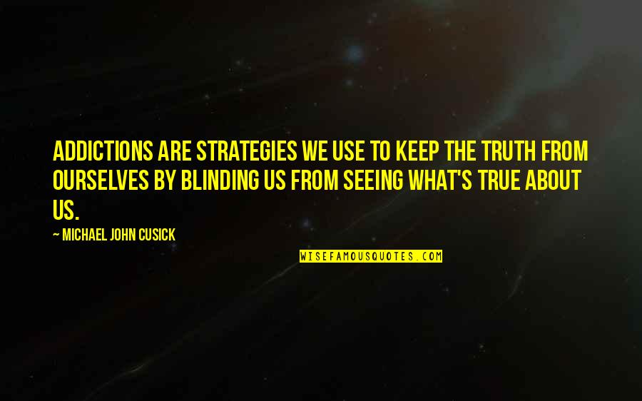 Wag Kang Tamad Quotes By Michael John Cusick: Addictions are strategies we use to keep the Wag Kang Tamad Quotes By Michael John Cusick: Addictions are strategies we use to keep the