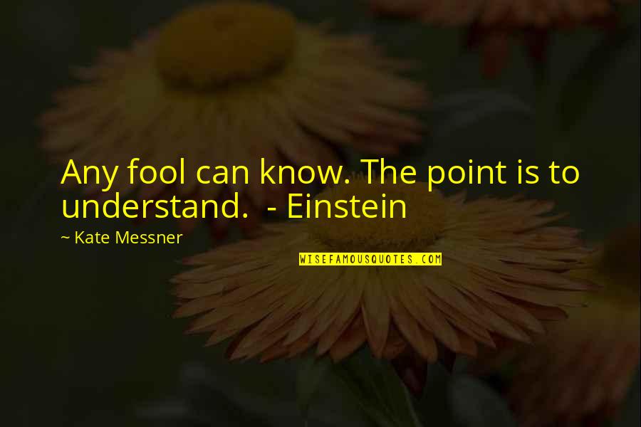 Wag Magalit Quotes By Kate Messner: Any fool can know. The point is to Wag Magalit Quotes By Kate Messner: Any fool can know. The point is to