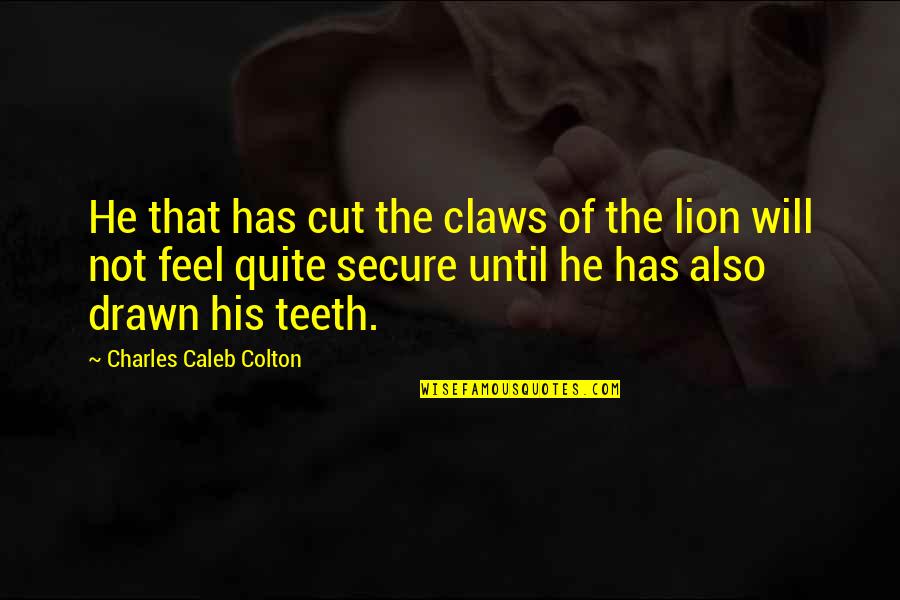 Wag Mawalan Ng Pag Asa Quotes By Charles Caleb Colton: He that has cut the claws of the