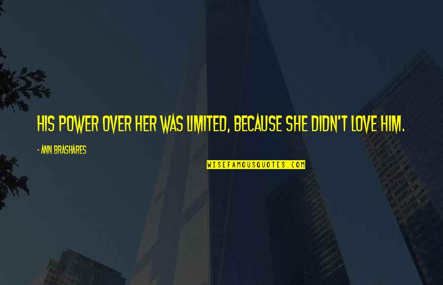 Wag Mong Ipilit Quotes By Ann Brashares: His power over her was limited, because she Wag Mong Ipilit Quotes By Ann Brashares: His power over her was limited, because she