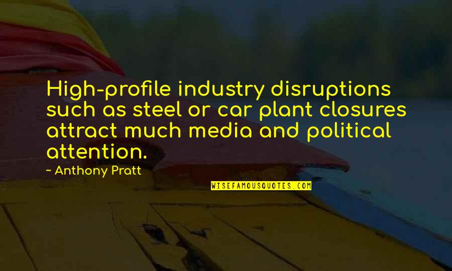 Wag Mong Isipin Quotes By Anthony Pratt: High-profile industry disruptions such as steel or car Wag Mong Isipin Quotes By Anthony Pratt: High-profile industry disruptions such as steel or car