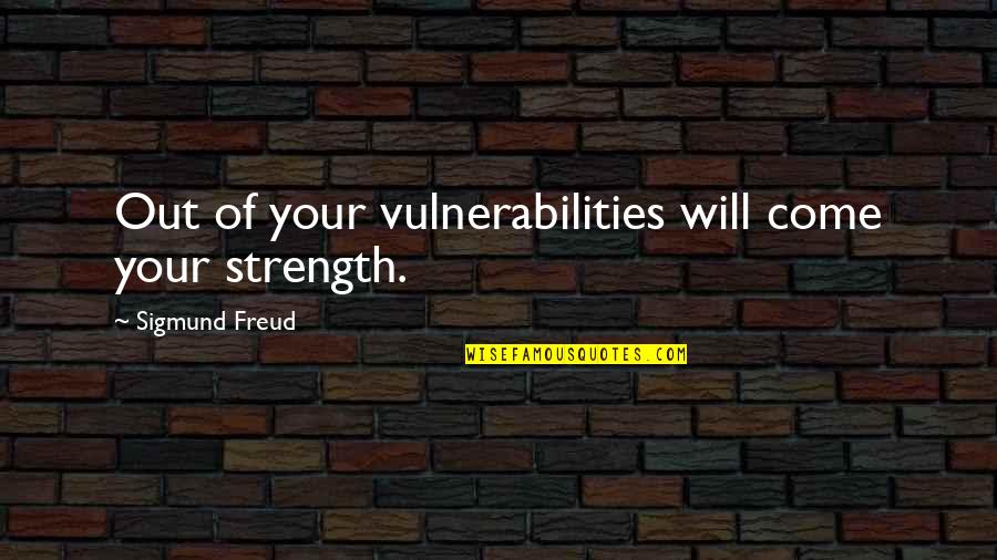 Wag Mong Iyakan Quotes By Sigmund Freud: Out of your vulnerabilities will come your strength. Wag Mong Iyakan Quotes By Sigmund Freud: Out of your vulnerabilities will come your strength.