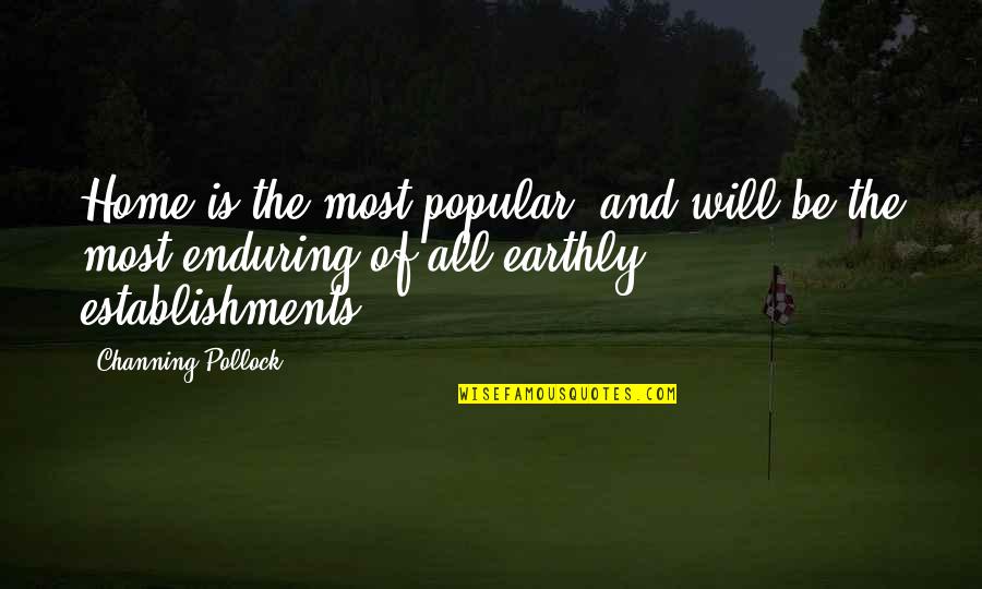 Wag Mong Pilitin Quotes By Channing Pollock: Home is the most popular, and will be