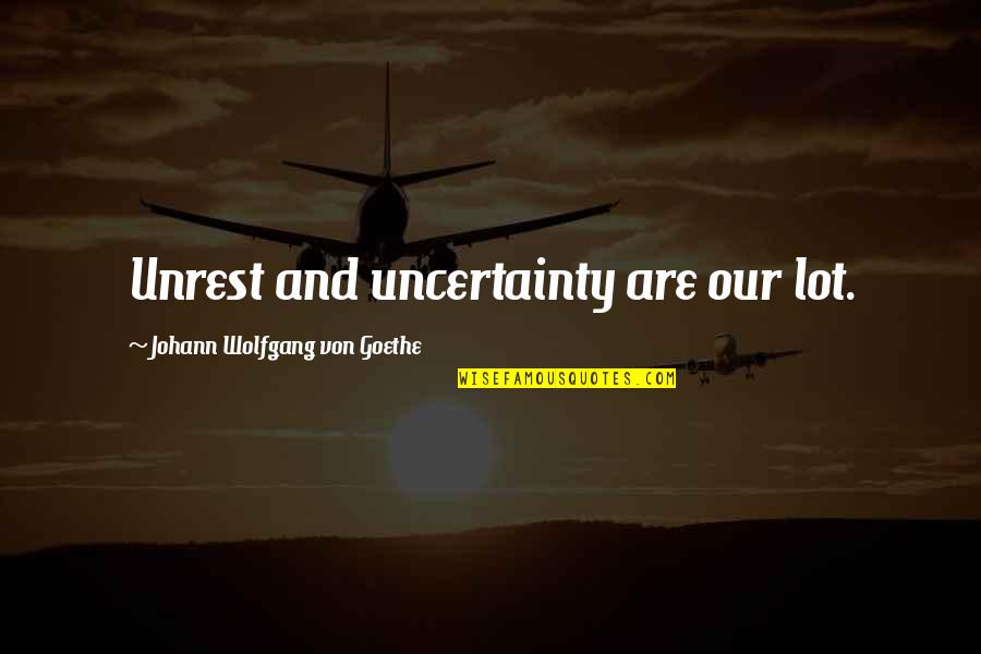 Wag Mong Sabihin Quotes By Johann Wolfgang Von Goethe: Unrest and uncertainty are our lot. Wag Mong Sabihin Quotes By Johann Wolfgang Von Goethe: Unrest and uncertainty are our lot.