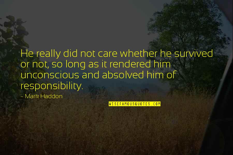 Wag Pakialamera Quotes By Mark Haddon: He really did not care whether he survived