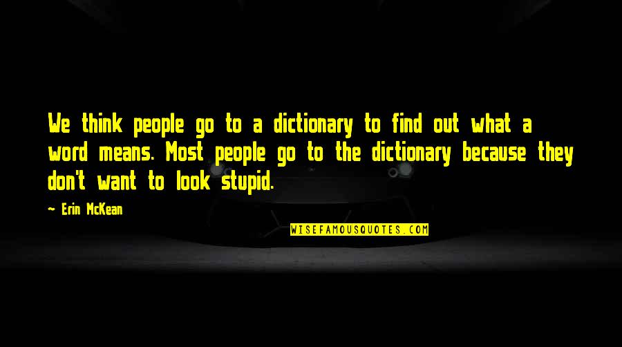 Wag Pilitin Quotes By Erin McKean: We think people go to a dictionary to