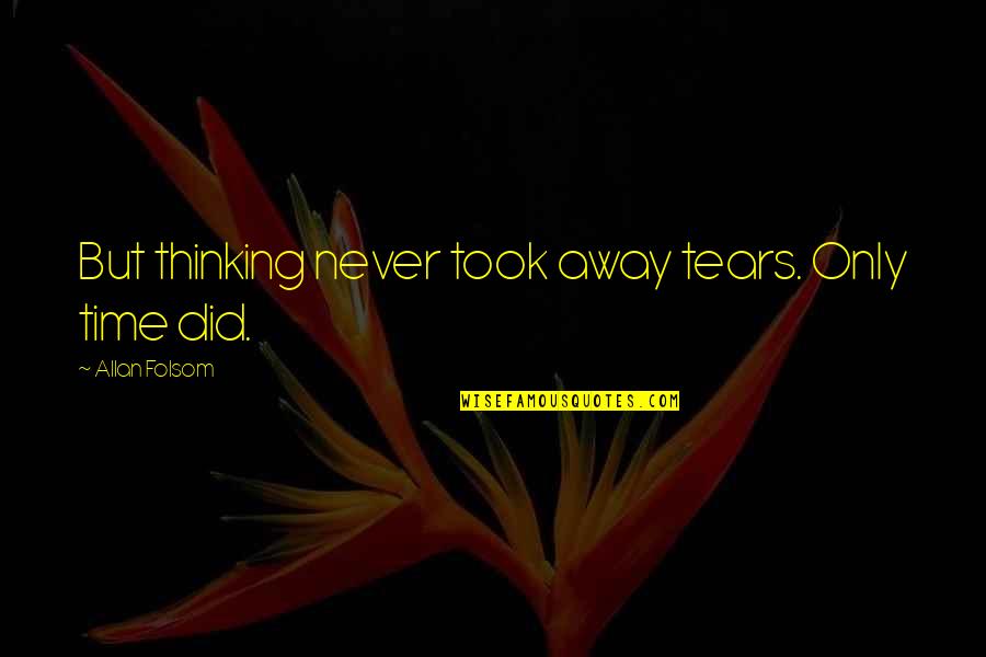 Wag The Dog Quotes By Allan Folsom: But thinking never took away tears. Only time Wag The Dog Quotes By Allan Folsom: But thinking never took away tears. Only time
