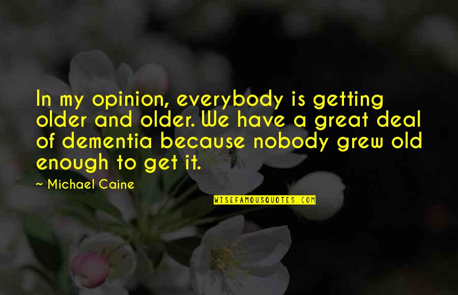 Wag The Dog Quotes By Michael Caine: In my opinion, everybody is getting older and Wag The Dog Quotes By Michael Caine: In my opinion, everybody is getting older and